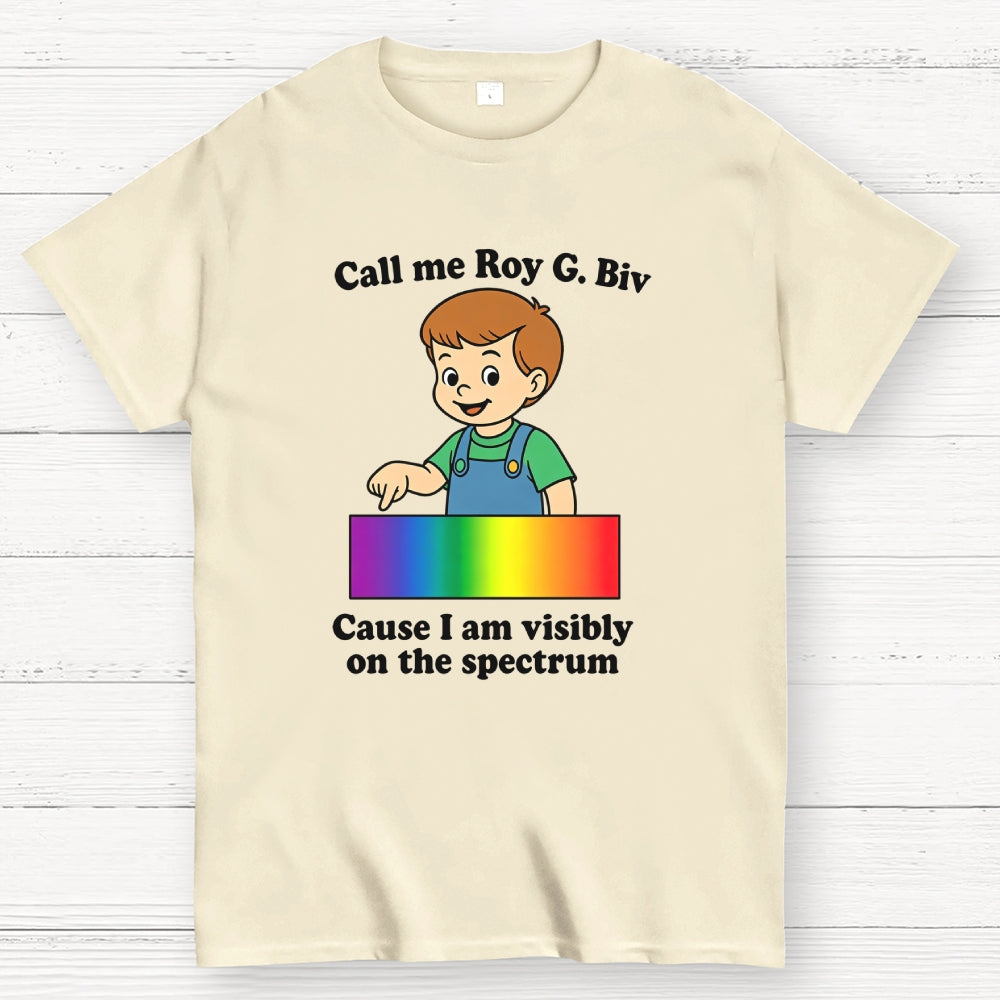 Call Me Roy G. Biv Cause I Am Visibly On The Spectrum  T-Shirt