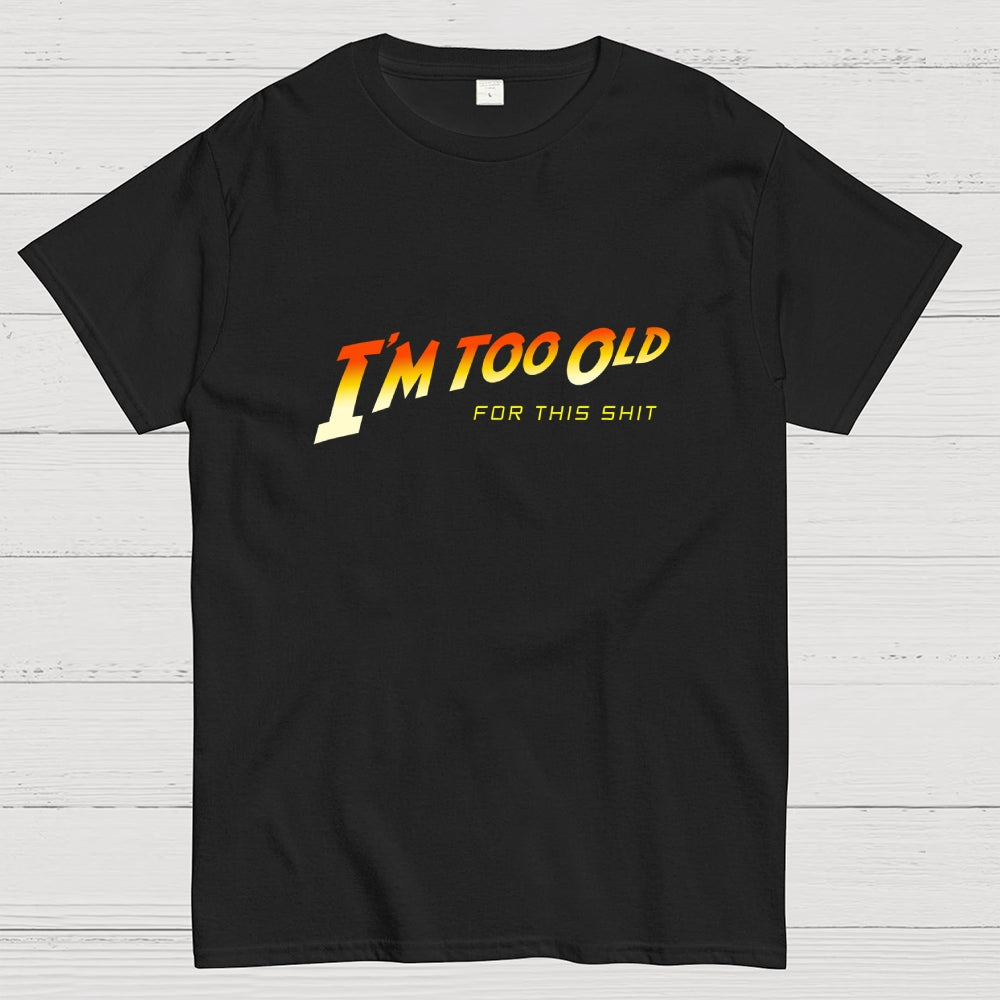 I'm Too Old  T-Shirt