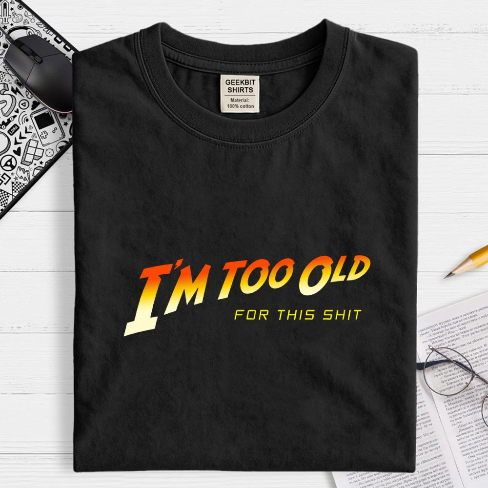 I'm Too Old  T-Shirt