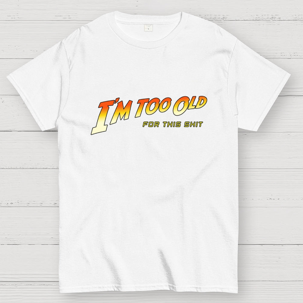 I'm Too Old  T-Shirt