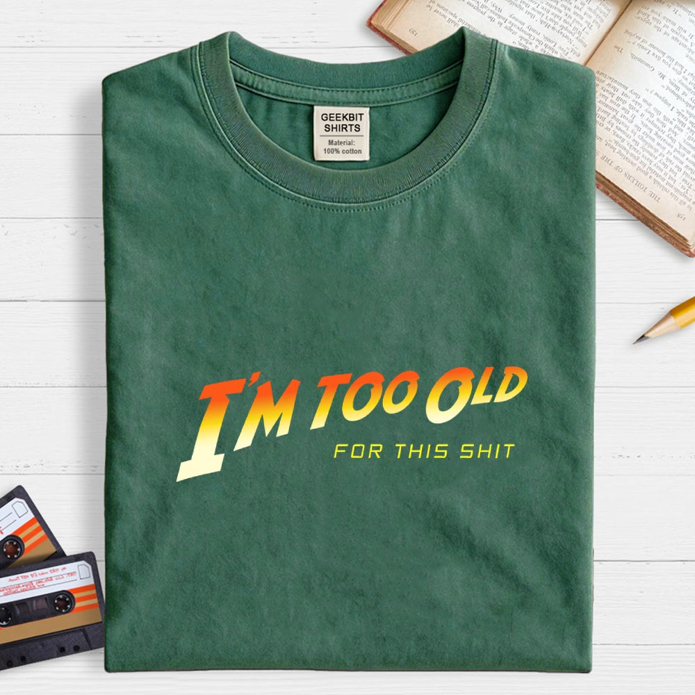 I'm Too Old  T-Shirt