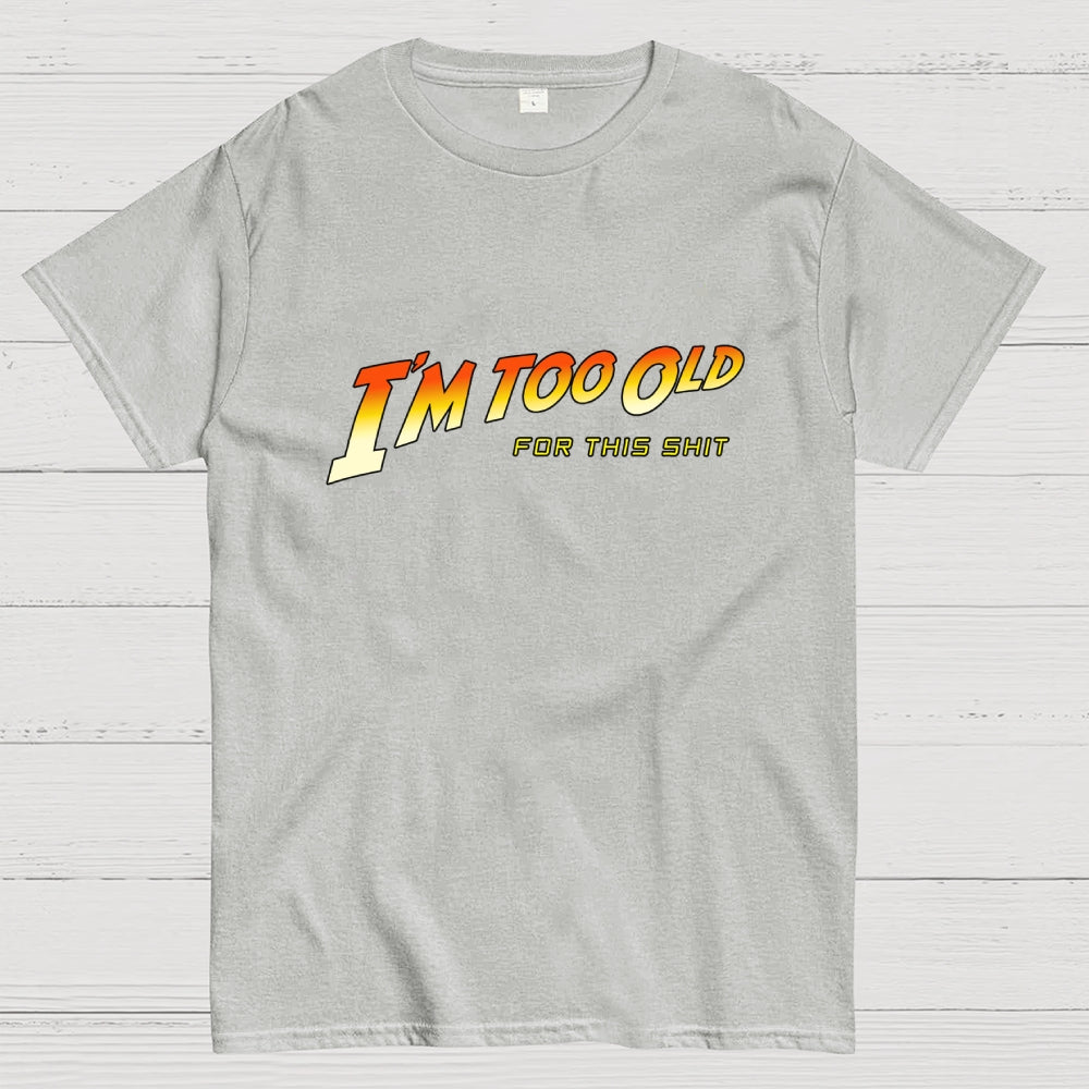 I'm Too Old  T-Shirt