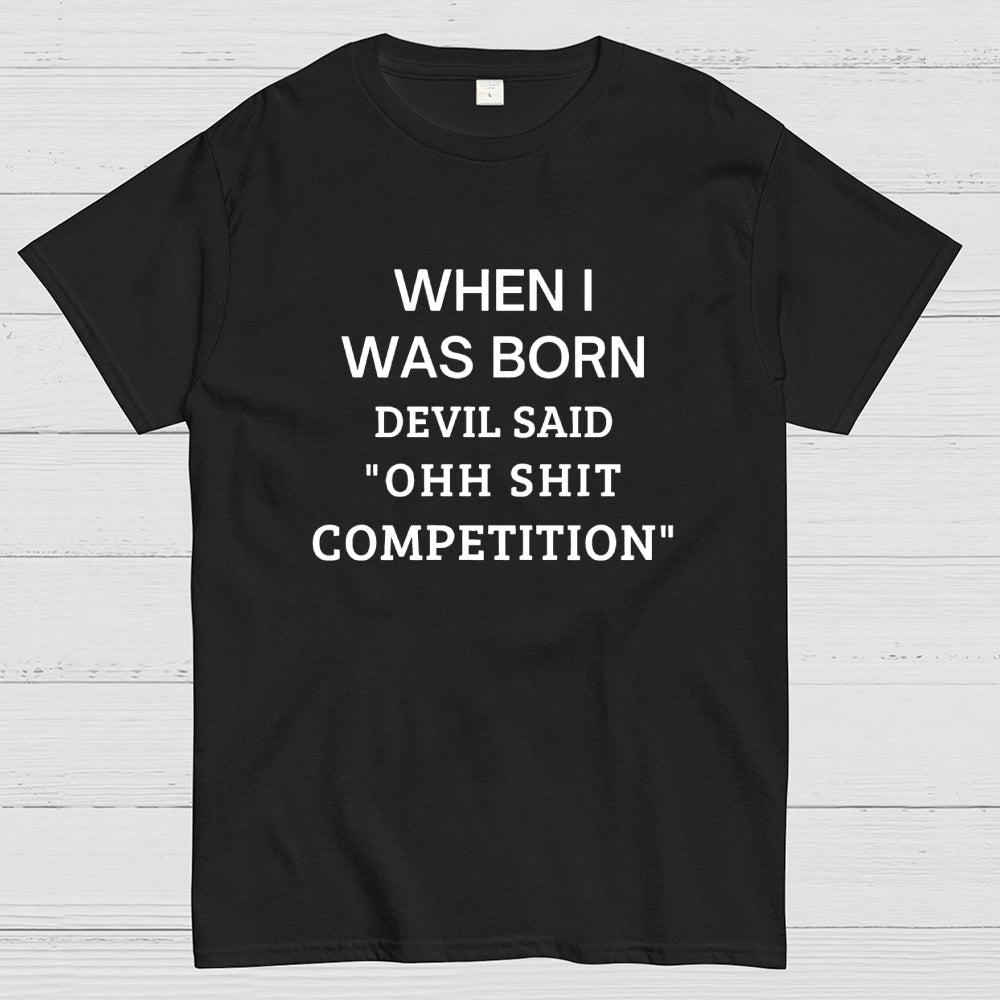 When I Was Born Devil Said 'OHH SHIT COMPETITION'  T-Shirt