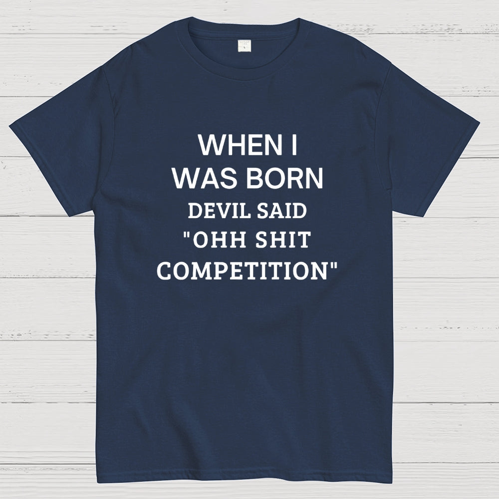 When I Was Born Devil Said 'OHH SHIT COMPETITION'  T-Shirt