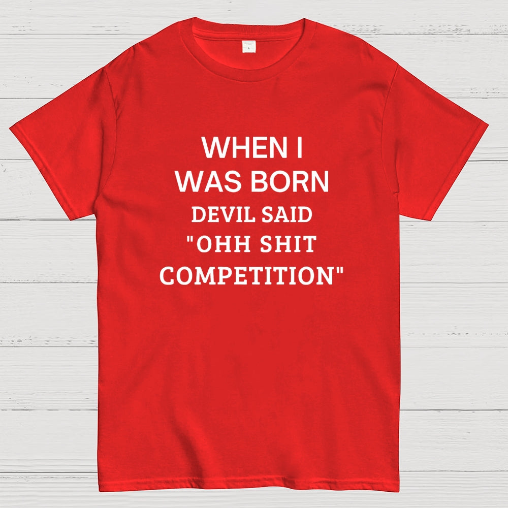 When I Was Born Devil Said 'OHH SHIT COMPETITION'  T-Shirt