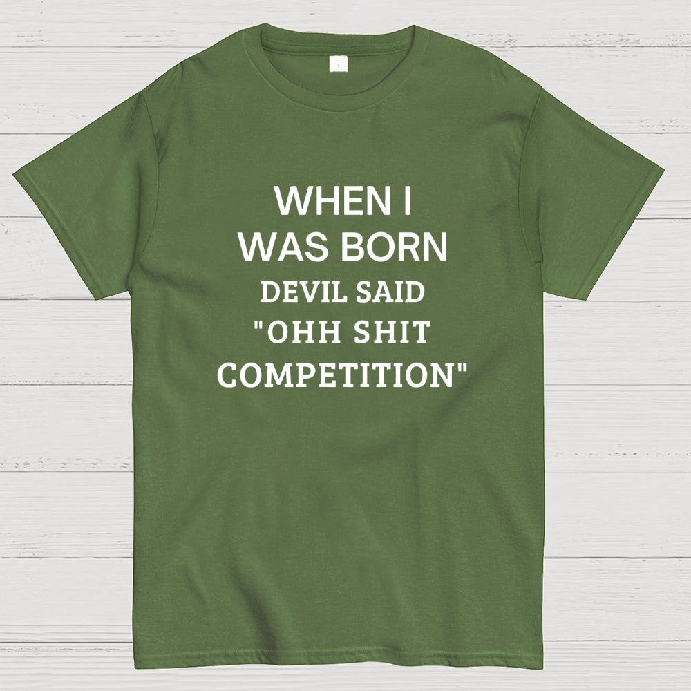 When I Was Born Devil Said 'OHH SHIT COMPETITION'  T-Shirt