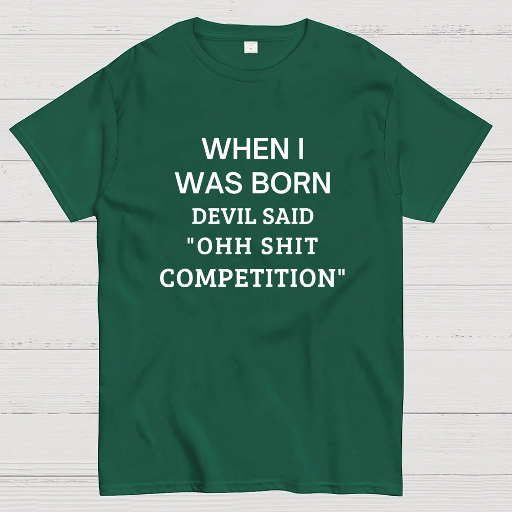 When I Was Born Devil Said 'OHH SHIT COMPETITION'  T-Shirt