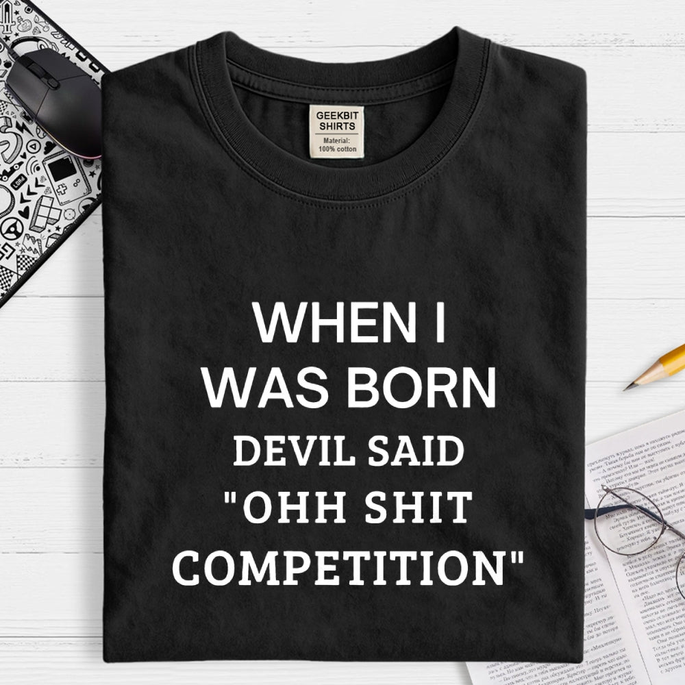 When I Was Born Devil Said 'OHH SHIT COMPETITION'  T-Shirt
