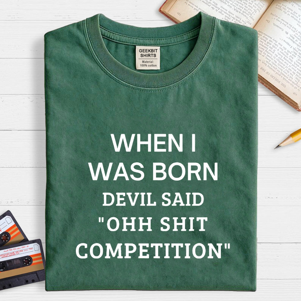 When I Was Born Devil Said 'OHH SHIT COMPETITION'  T-Shirt