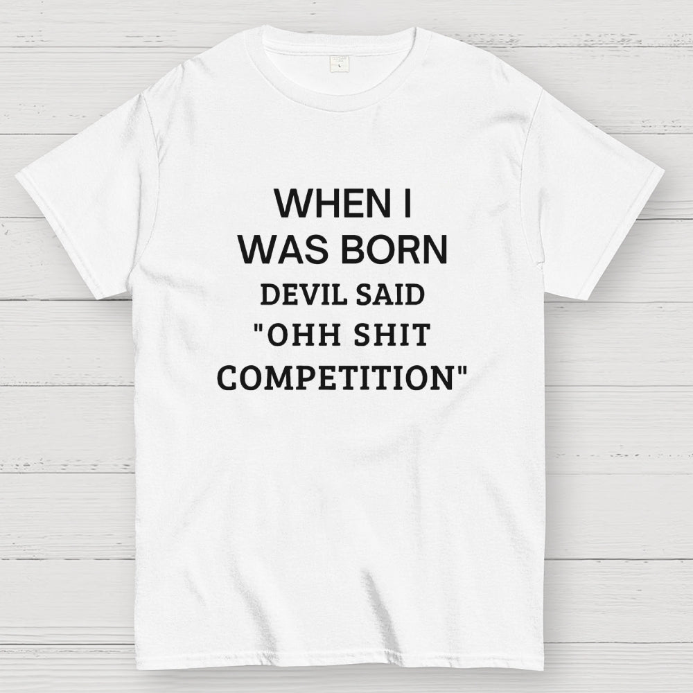 When I Was Born Devil Said 'OHH SHIT COMPETITION'  T-Shirt