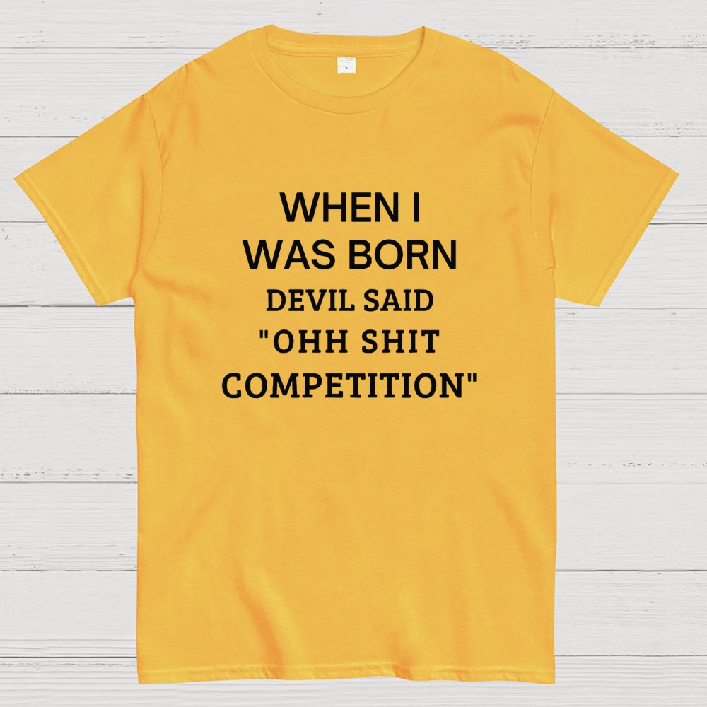 When I Was Born Devil Said 'OHH SHIT COMPETITION'  T-Shirt