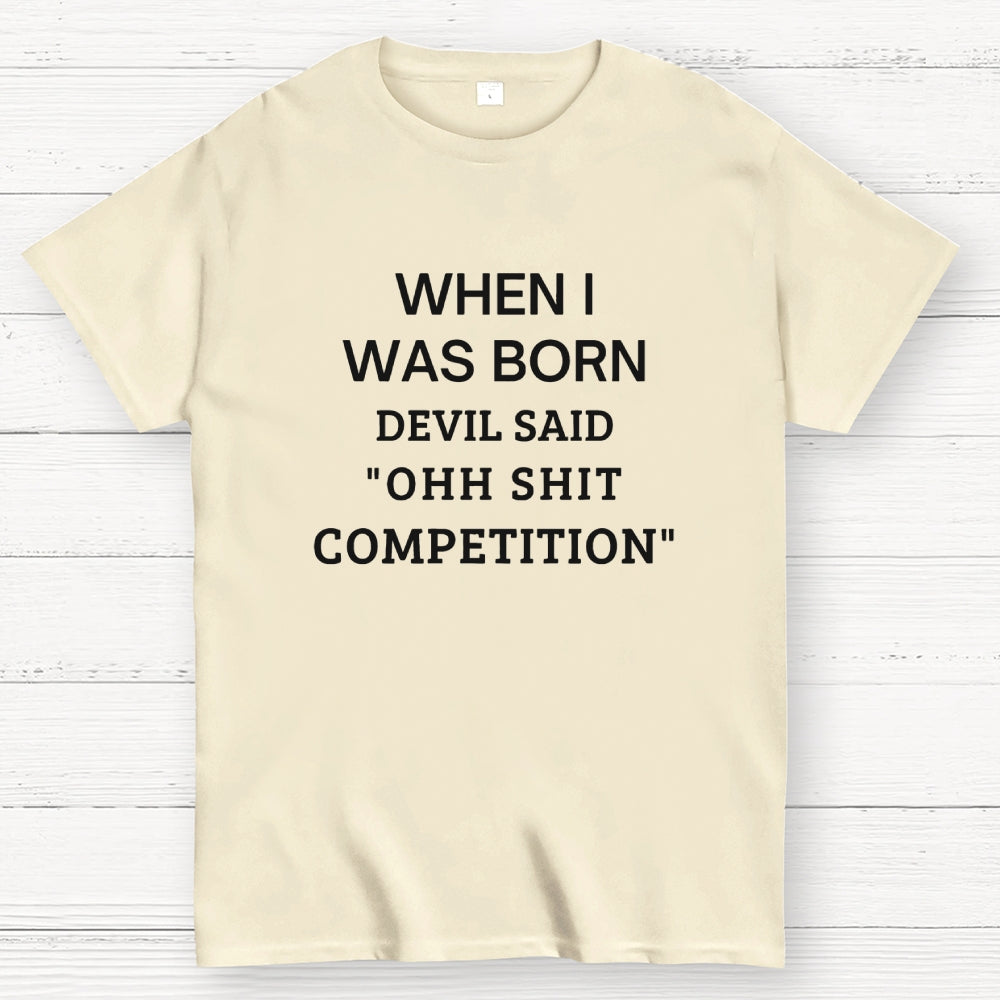 When I Was Born Devil Said 'OHH SHIT COMPETITION'  T-Shirt