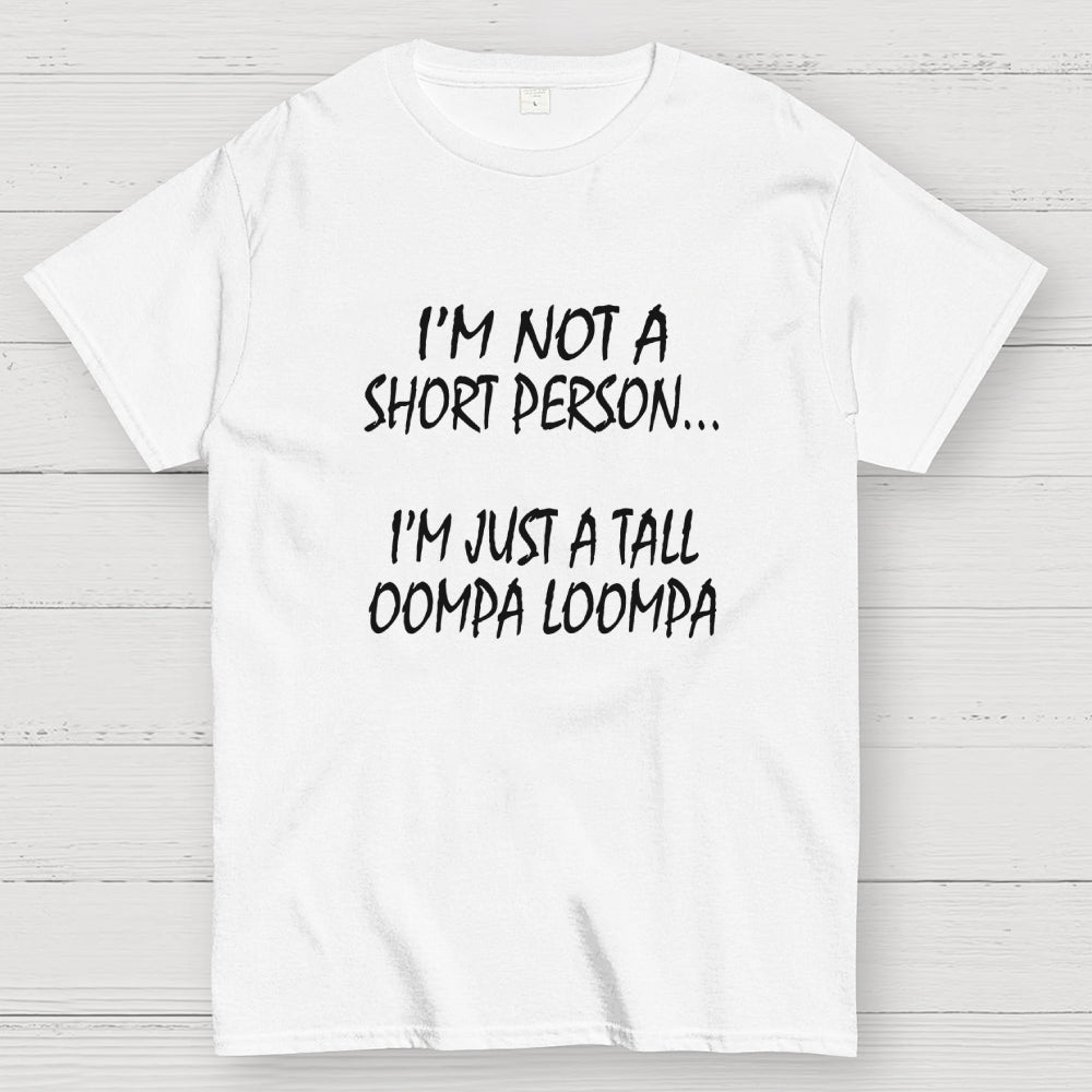 I'm not a short person... I'm just a tall Oompa Loompa.  T-Shirt