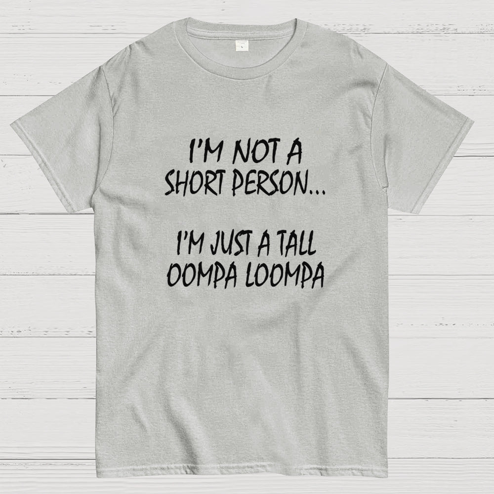 I'm not a short person... I'm just a tall Oompa Loompa.  T-Shirt