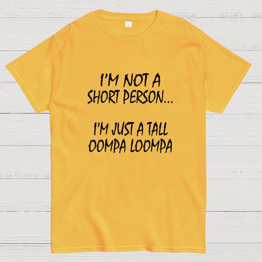 I'm not a short person... I'm just a tall Oompa Loompa.  T-Shirt