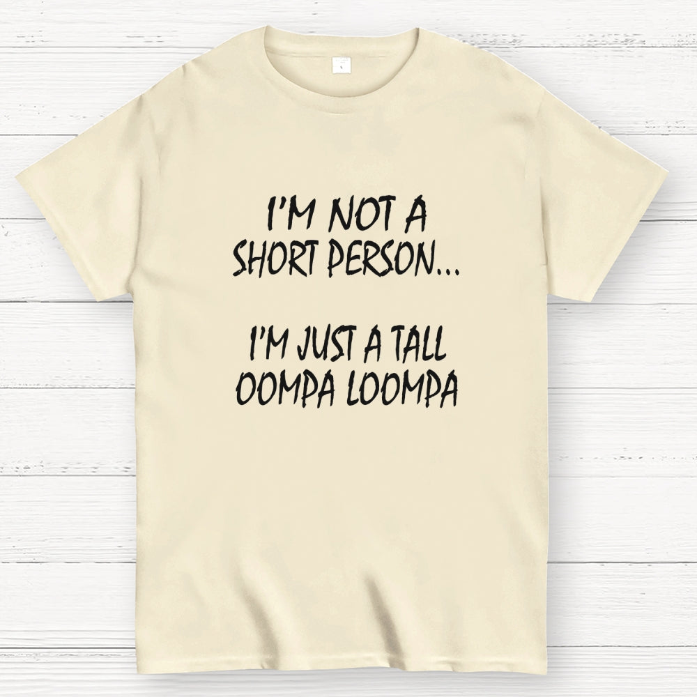 I'm not a short person... I'm just a tall Oompa Loompa.  T-Shirt