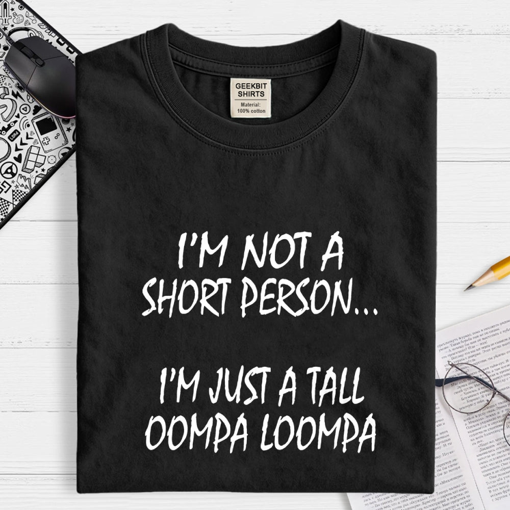 I'm not a short person... I'm just a tall Oompa Loompa.  T-Shirt