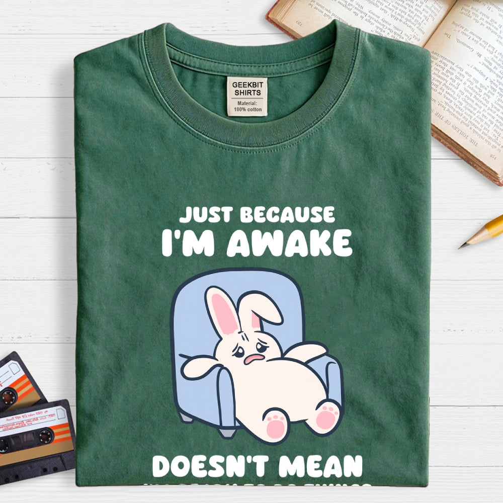 Just Because I'm Awake Doesn't Mean I'm Ready to Do Things  T-Shirt
