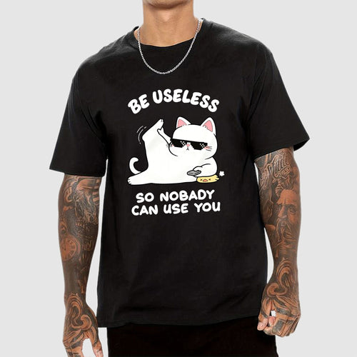 Be Useless So Nobady Can Use You  T-Shirt
