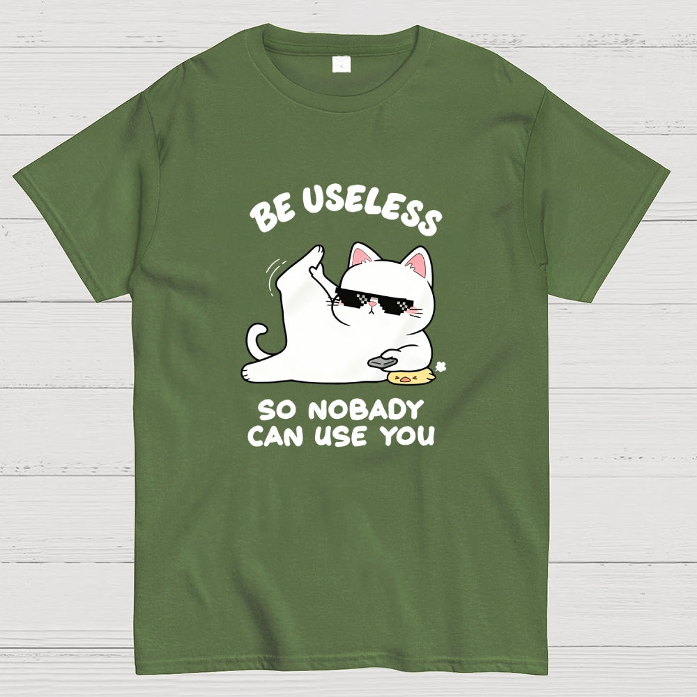 Be Useless So Nobady Can Use You  T-Shirt