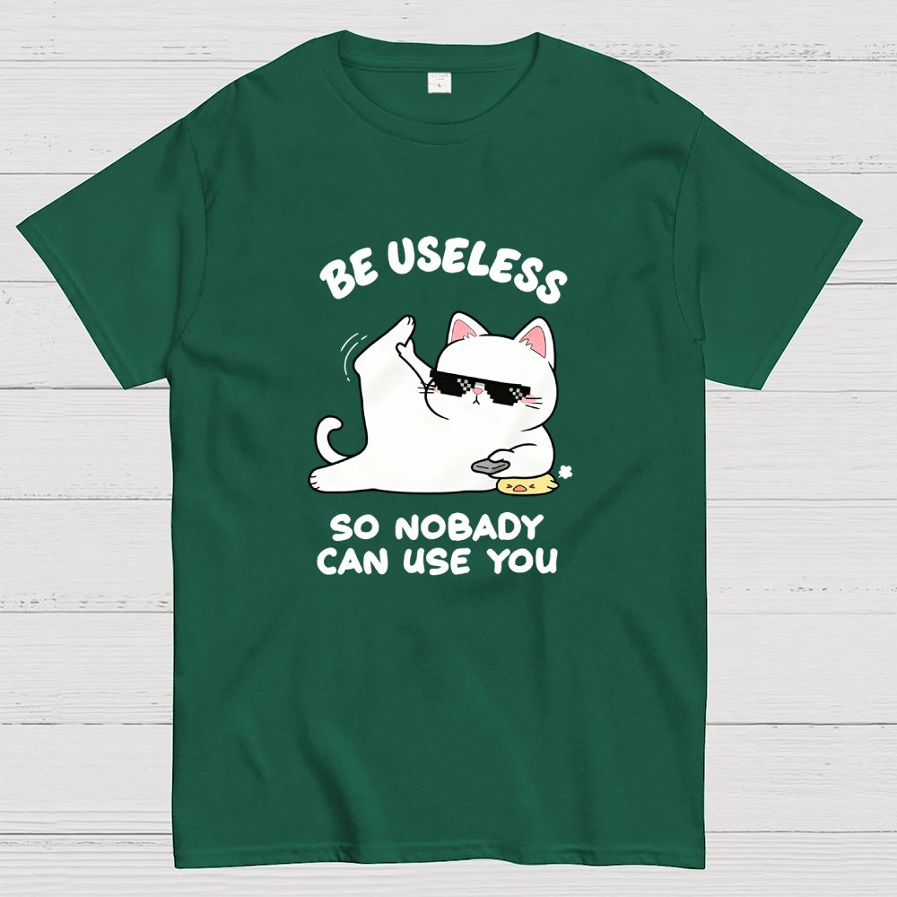 Be Useless So Nobady Can Use You  T-Shirt