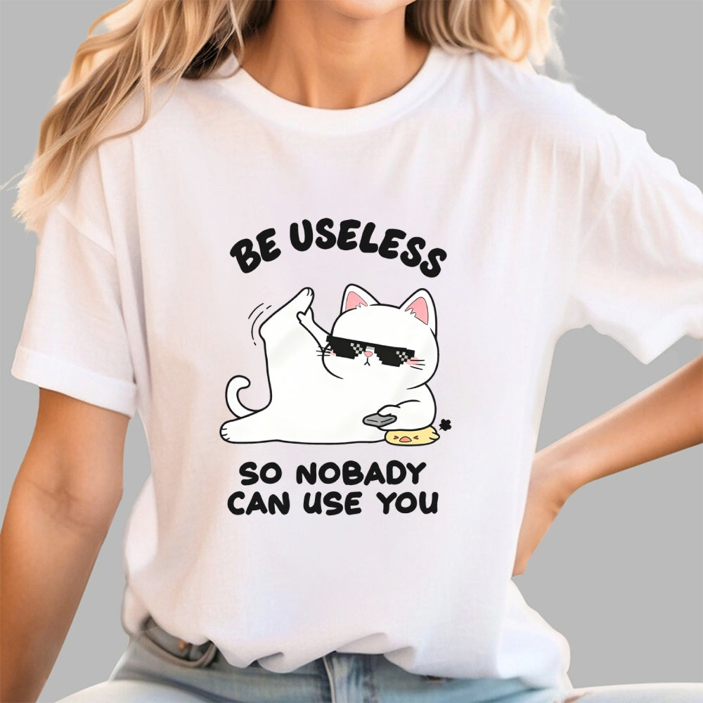Be Useless So Nobady Can Use You  T-Shirt
