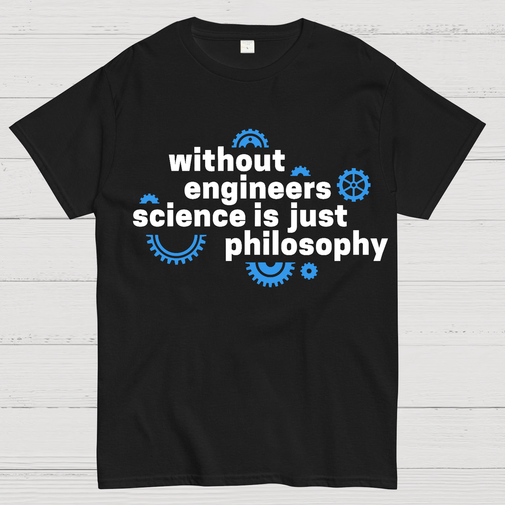Without engineers science is just philosophy  T-Shirt
