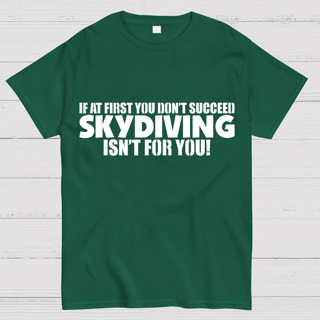 If at first you don't succeed - skydiving isn't for you! Funny  T-Shirt