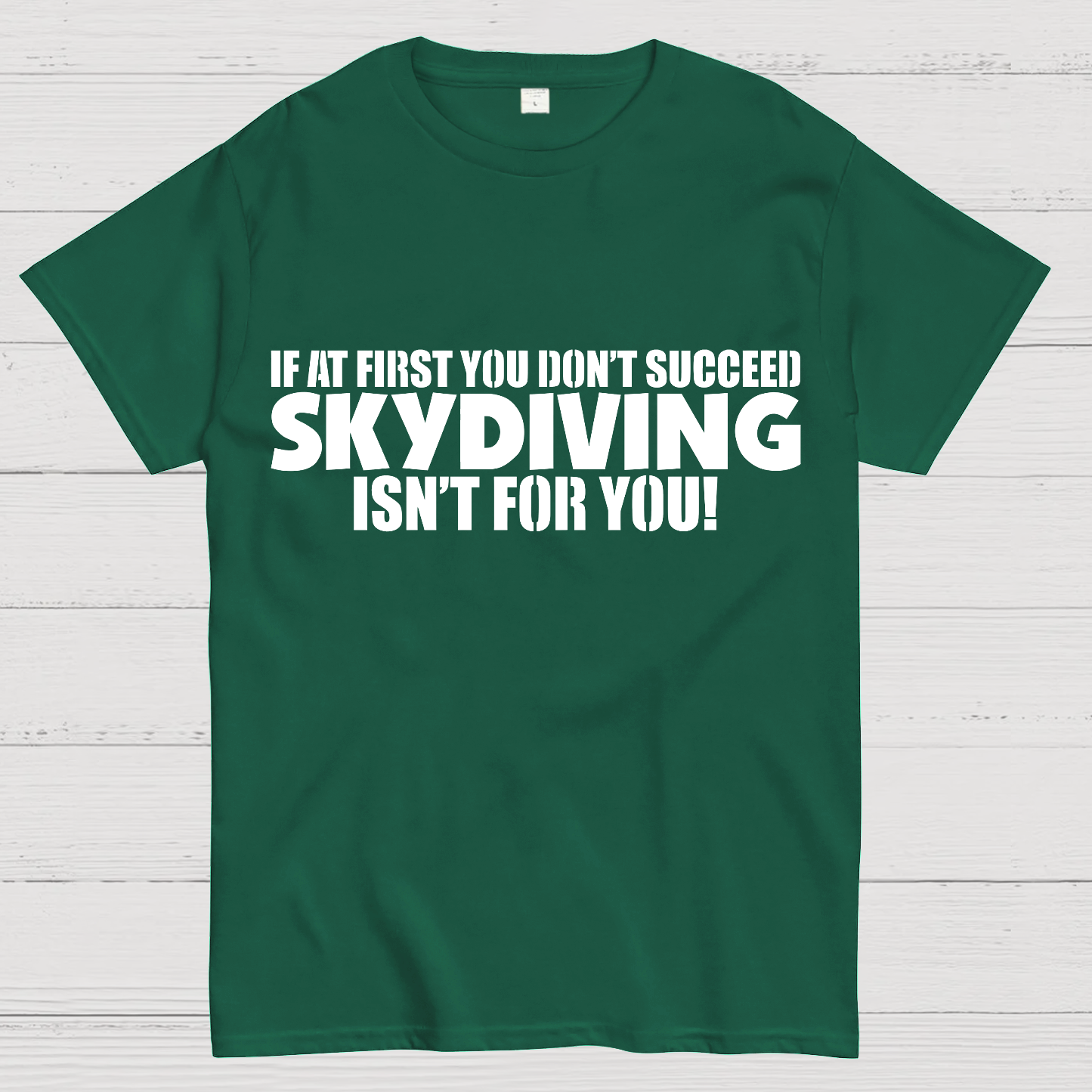 If at first you don't succeed - skydiving isn't for you! Funny  T-Shirt