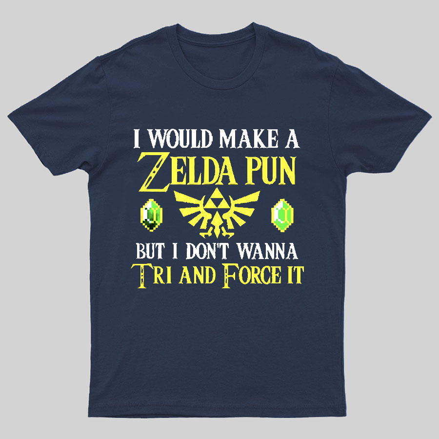 I Would Make A Zelda Pun But I Don't Wanna Try And Force It y T-Shirt
