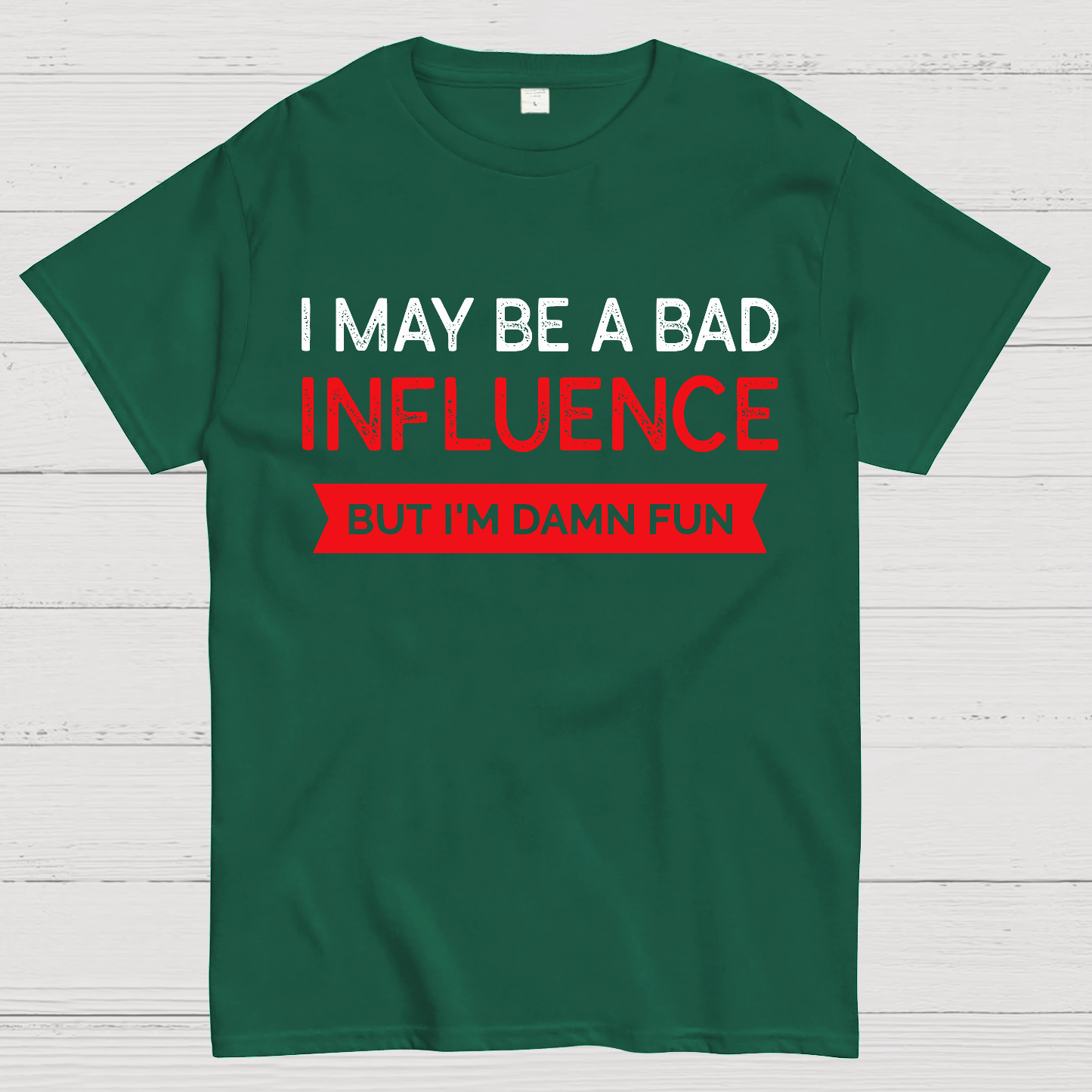 I May be a bad influence but i'm damn fun  T-Shirt