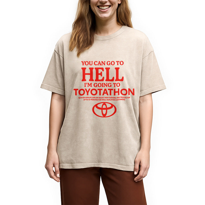 bbb You Can Go To Hell I'm Going To Toyotathon Washed T-Shirt
