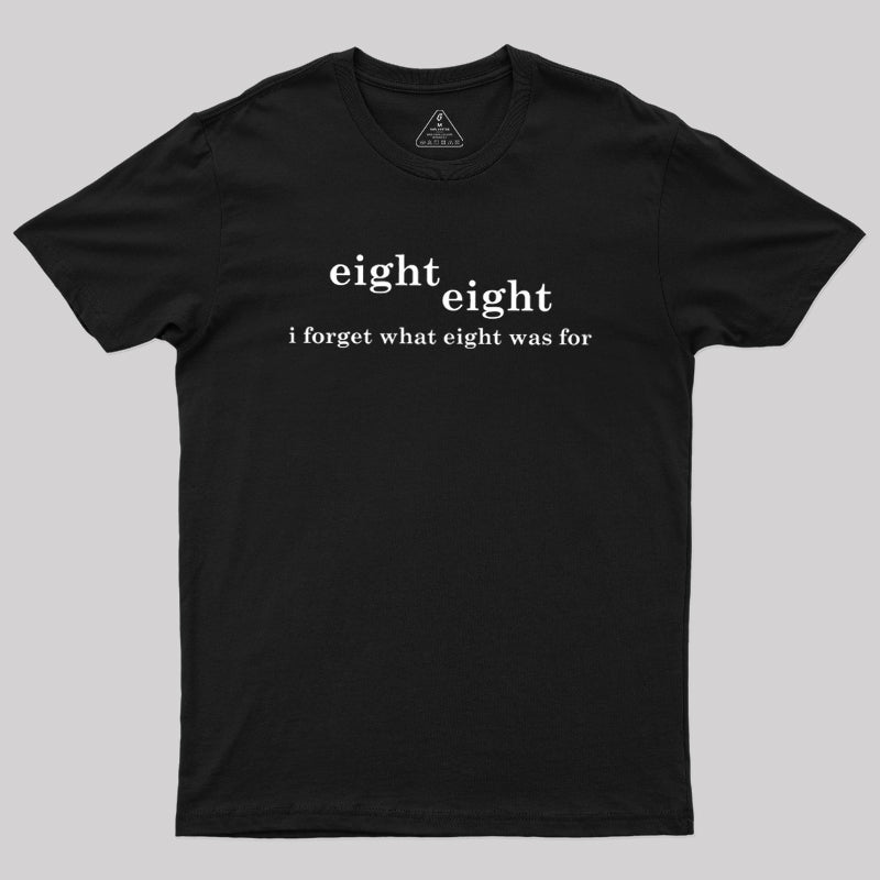 I Forget What Eight Was For  T-Shirt