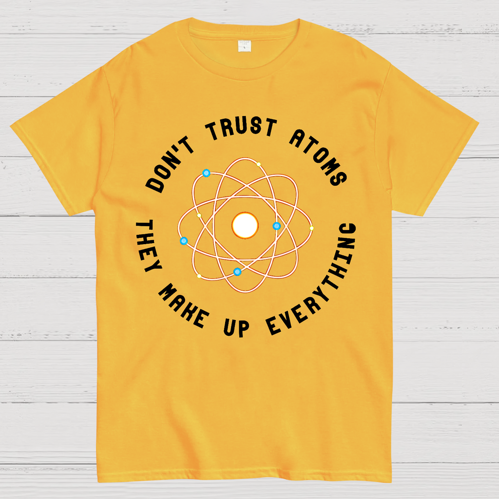 Don't Trust Atoms, They Make Up Everything  T-Shirt