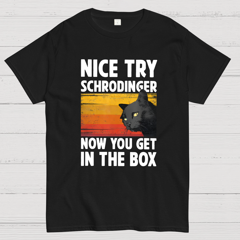 Nice Try Schrodinger Now You Get In The Box Black Cat Funny Nerdy T-Shirt