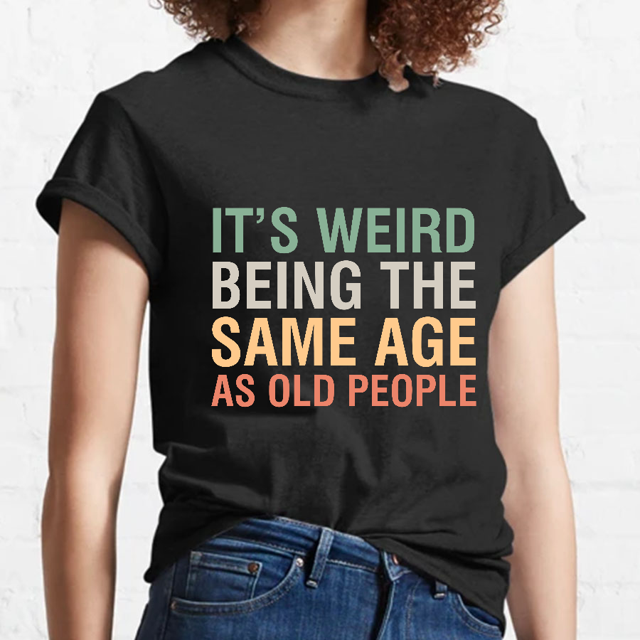 Same Age As Old People y T-Shirt