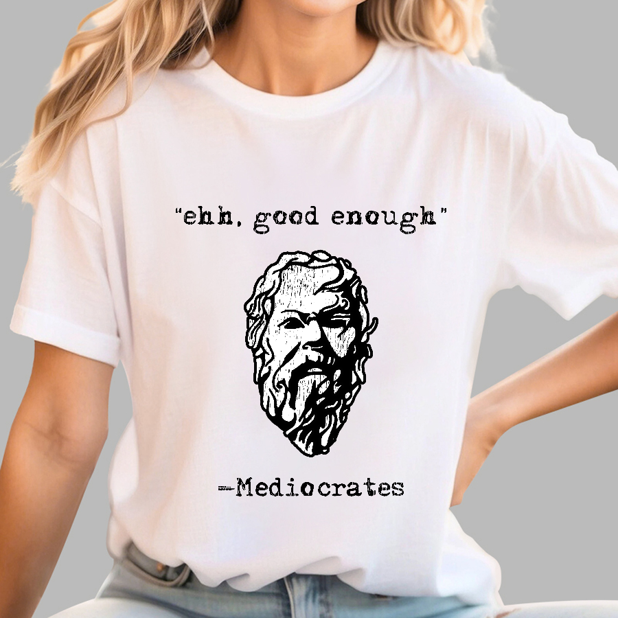 Mediocrates eh Good Enough  T-Shirt