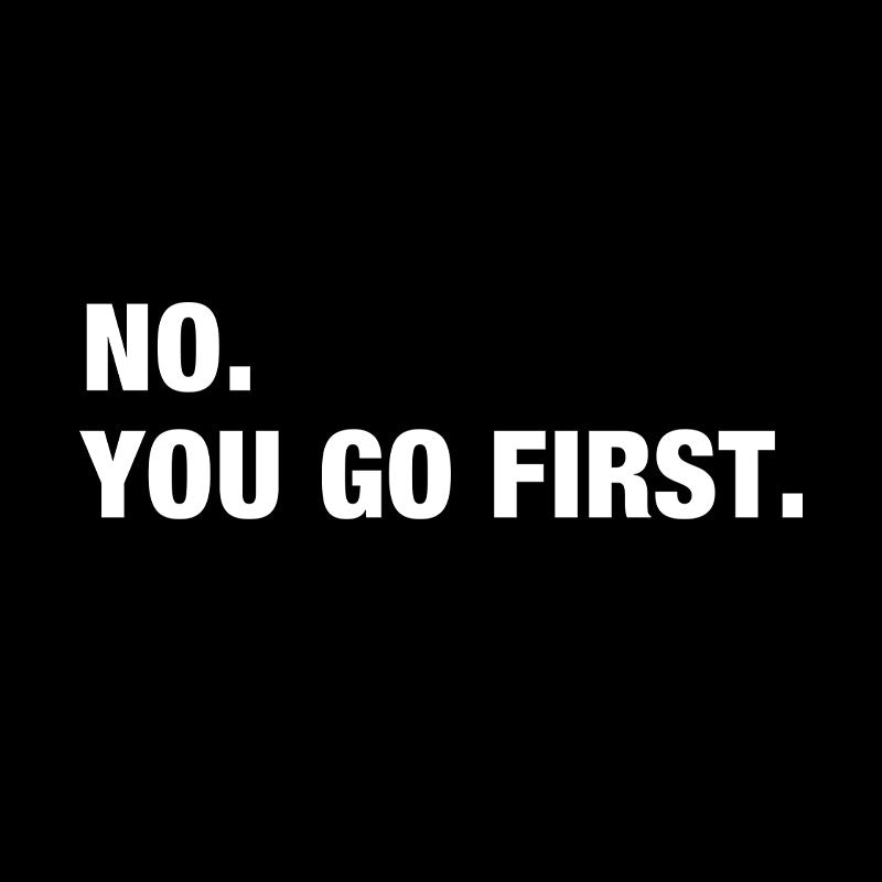 No You Go First  T-Shirt