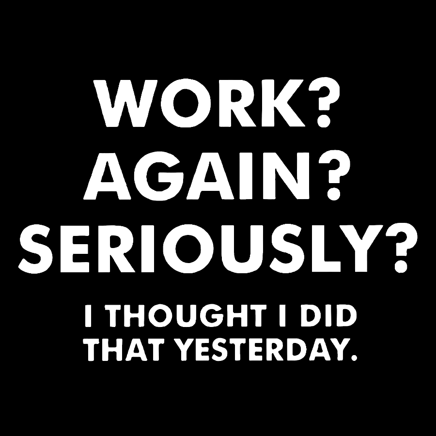 Work？Again？Seriously？ T-Shirt