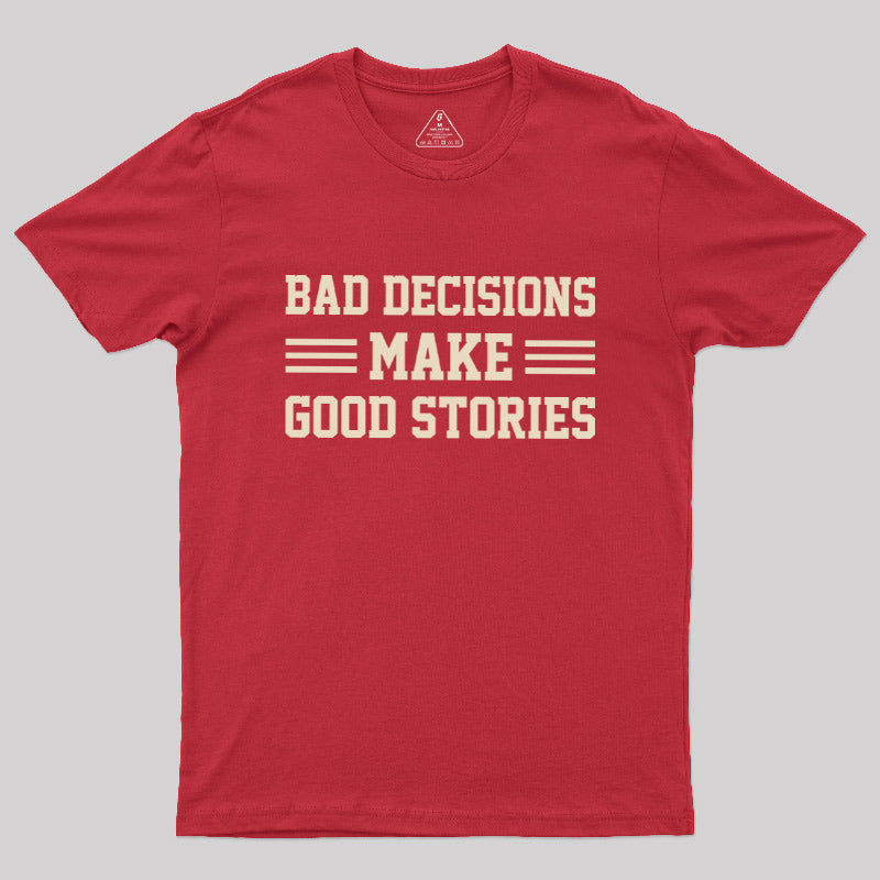 Bad Decisions Make Good Stories  T-Shirt