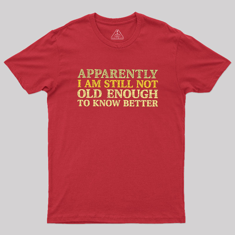 Still Not Old Enough To Know Better  T-Shirt