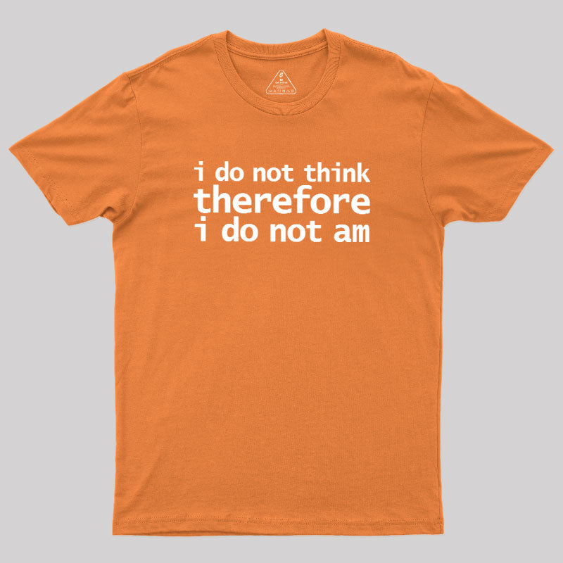 I Do Not Think Therefore I Do Not Am  T-Shirt