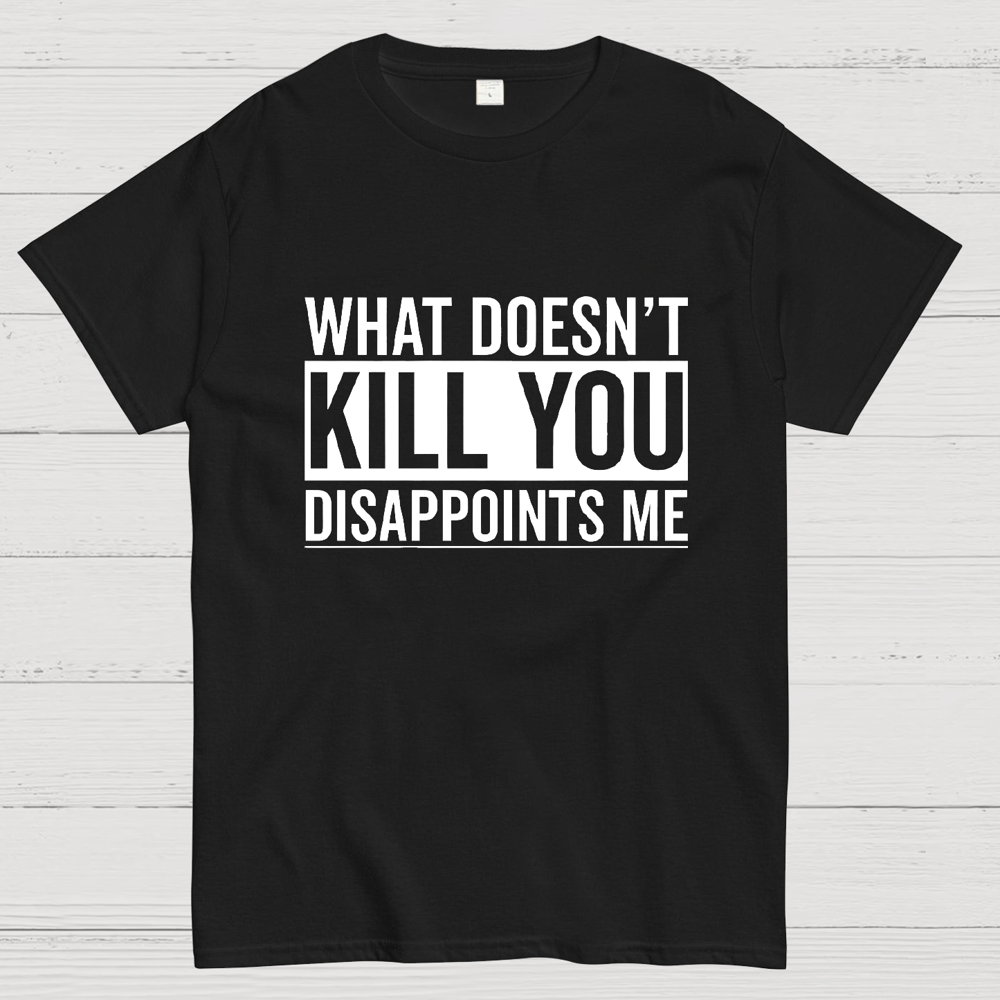 What Doesn't Kill You Disappoints Me y T-Shirt