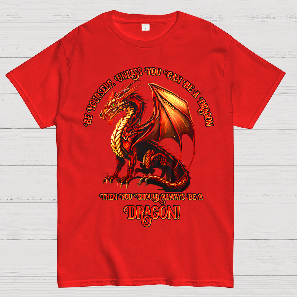 Be Yourself, Unless You Can Be A Dragon  T-Shirt