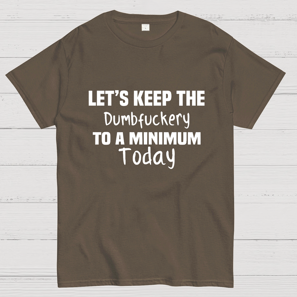 Let's Keep the Dumbfuckery to A Minimum Today y T-Shirt