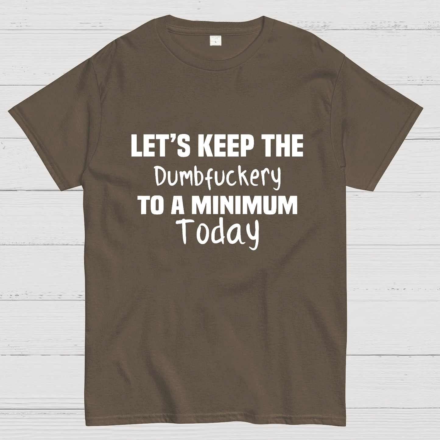 Let's Keep the Dumbfuckery to A Minimum Today y T-Shirt
