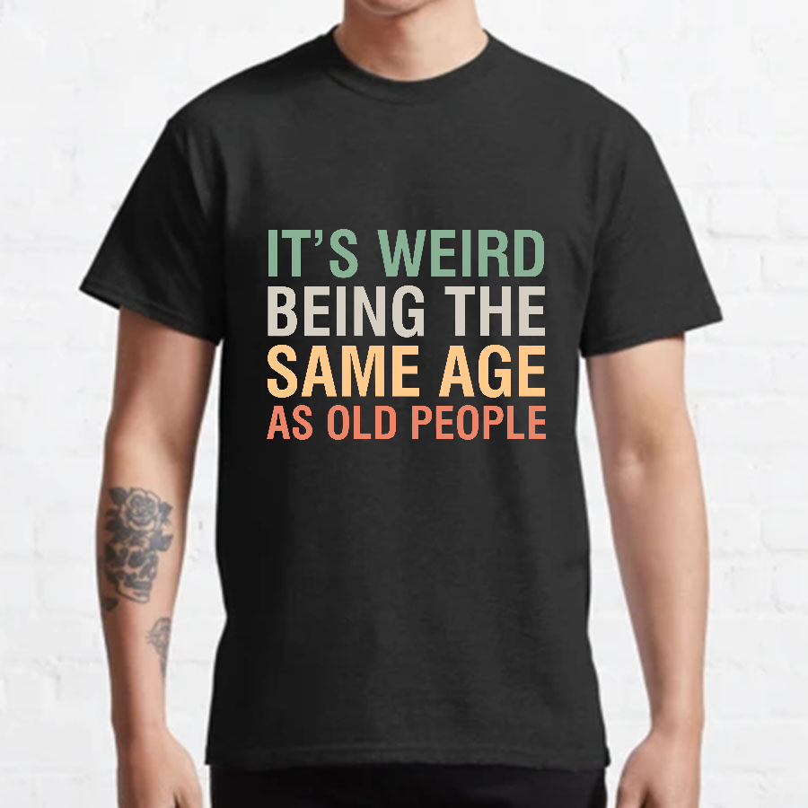 Same Age As Old People y T-Shirt