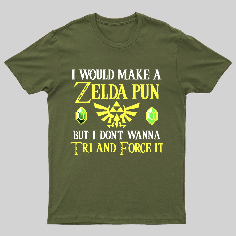 I Would Make A Zelda Pun But I Don't Wanna Try And Force It y T-Shirt