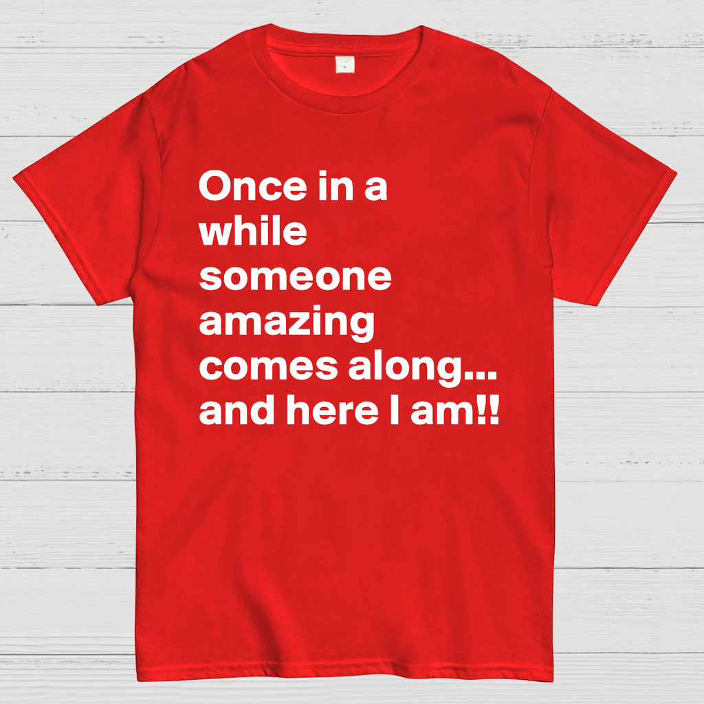 Once In A While Someone Amazing Comes Along.. And Here I Am  T-Shirt
