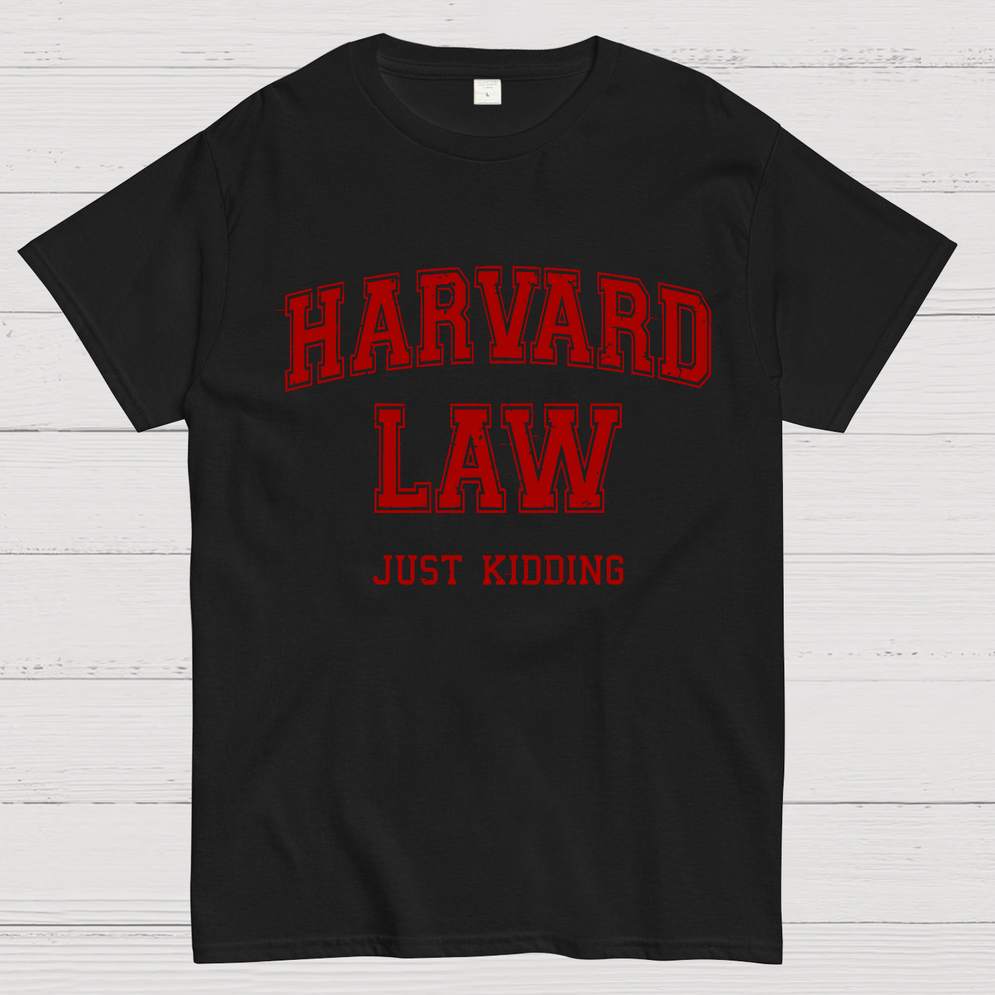 Harvard Law (Just Kidding)  T-Shirt